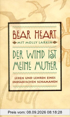 Der Wind ist meine Mutter. Leben und Lehren eines indianischen Schamanen