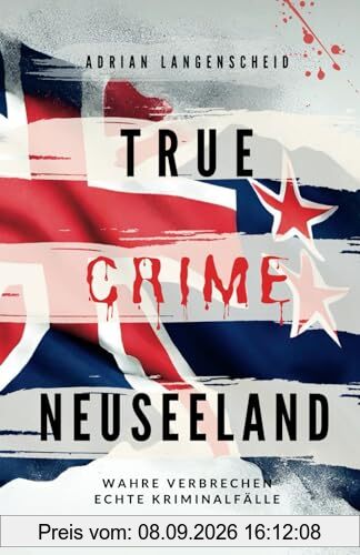 True Crime Neuseeland: Wahre Verbrechen – Echte Kriminalfälle (True Crime International, Band 14)