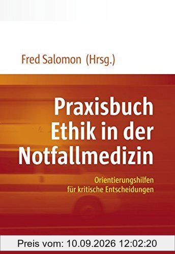 Praxisbuch Ethik in der Notfallmedizin: Orientierungshilfen für kritische Entscheidungen