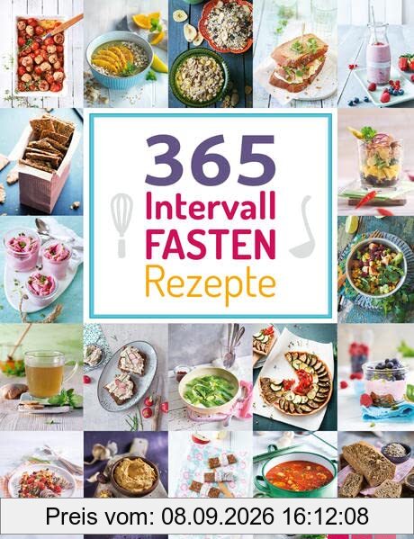 365 Intervallfasten-Rezepte: 365 Gerichte von herzhaft bis süß für jeden Fastenrhythmus (365 Rezepte)