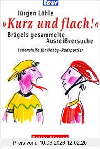 Kurz und flach - Brägels gesammelte Ausreissversuche. Lebenshilfe für Hobby-Radsportler
