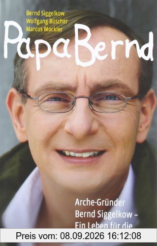 Papa Bernd: Arche-Gründer Bernd Siggelkow - Ein Leben für die vergessenen Kinder