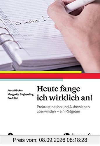 Heute fange ich wirklich an!: Prokrastination und Aufschieben überwinden - ein Ratgeber