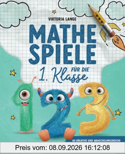 Mathe Spiele für die 1. Klasse: 80 kreative und abwechslungsreiche Ideen für die Arbeit in der Grundschule