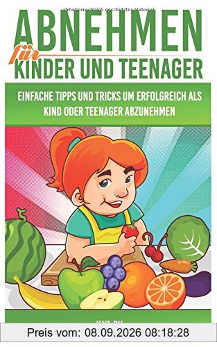 Abnehmen für Kinder und Teenager: Einfache Tipps und Tricks, um erfolgreich als Kind oder Teenager abzunehmen!
