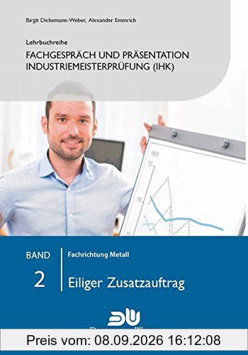 Lehrbuchreihe Fachgespräch und Präsentation Industriemeisterprüfung (IHK) Band 2 : Eiliger Zusatzauftrag: Vorbereitung auf die mündliche Prüfung der ... der handlungsspezifischen Qualifikation)