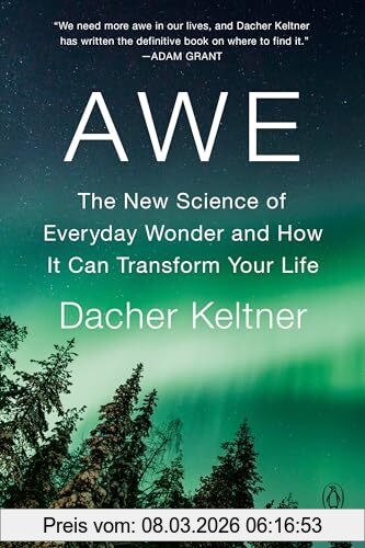 Dacher Keltner Awe, The New Science Of Everyday Wonder And How It Can Transform Your Life