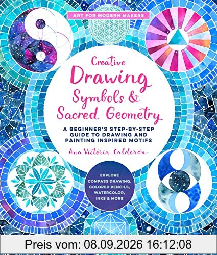 Creative Drawing: Symbols and Sacred Geometry: A Beginner's Step-by-Step Guide to Drawing and Painting Inspired Motifs - Explore Compass Drawing, ... and More (6) (Art for Modern Makers, Band 6)