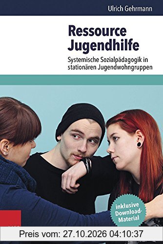 Ressource Jugendhilfe: Systemische Sozialpädagogik in stationären Jugendwohngruppen