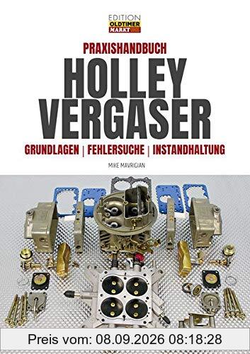 Praxishandbuch Holley Vergaser: Grundlagen - Fehlersuche - Instandhaltung (Edition Oldtimer Markt)