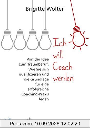 Ich will Coach werden: Von der Idee zum Traumberuf – Wie Sie sich qualifizieren und die Grundlage für eine erfolgreiche Coaching-Praxis legen (budrich Inspirited)
