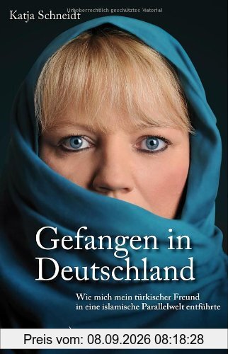 Gefangen in Deutschland: Wie mich mein türkischer Freund in eine islamische Parallelwelt entführte