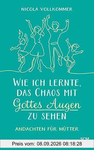 Wie ich lernte, das Chaos mit Gottes Augen zu sehen: Andachten für Mütter