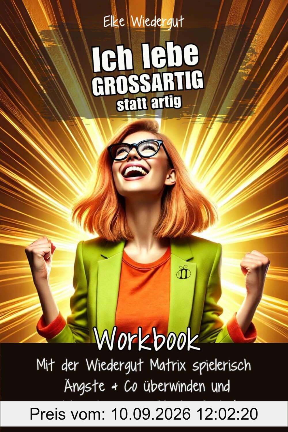 Ich lebe großartig statt artig: Workbook. Mit der Wiedergut Matrix spielerisch Ängste & Co überwinden und dabei die innere Stärke finden!