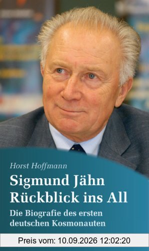 Sigmund Jähn. Rückblick ins All: Die Biografie des ersten deutschen Kosmonauten