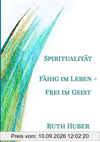 Spiritualität. Fähig im Leben - Frei im Geist
