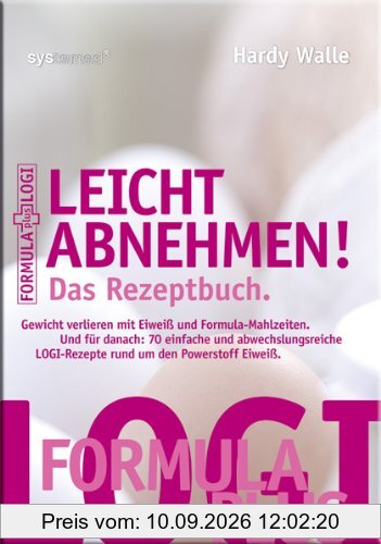 Leicht abnehmen! Das Rezeptbuch: Gewicht verlieren mit Eiweiß und Formula-Mahlzeiten. Und für danach: 70 einfache und abwechslungsreiche LOGI-Rezepte rund um den Powerstoff Eiweiß