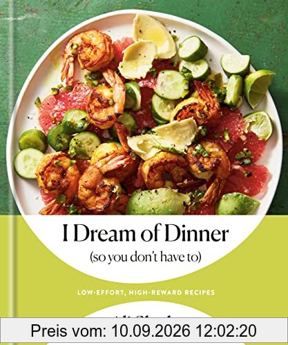 I Dream of Dinner (so You Don't Have To): Low-Effort, High-Reward Recipes: A Cookbook