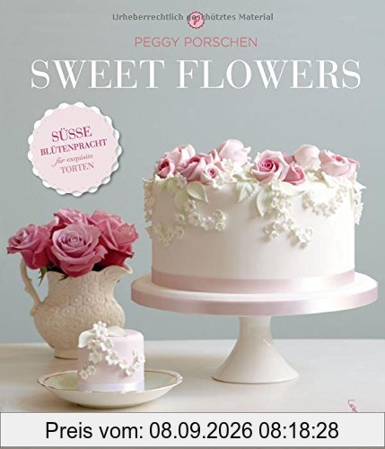 Sweet Flowers: Süsse Blütenpracht für exquisite Torten