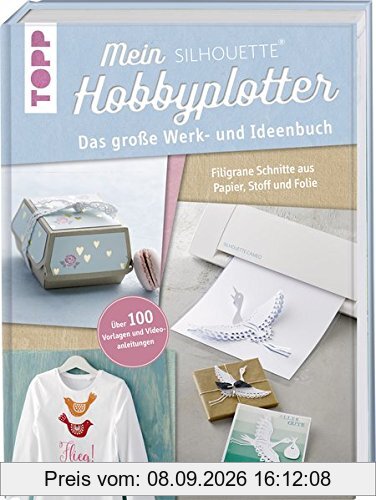 Mein Silhouette Hobbyplotter. Mit Online-Videos und Plotter-Vorlagen: Das große Werk- und Ideenbuch. Filigrane Schnitte aus Papier, Stoff und Folie