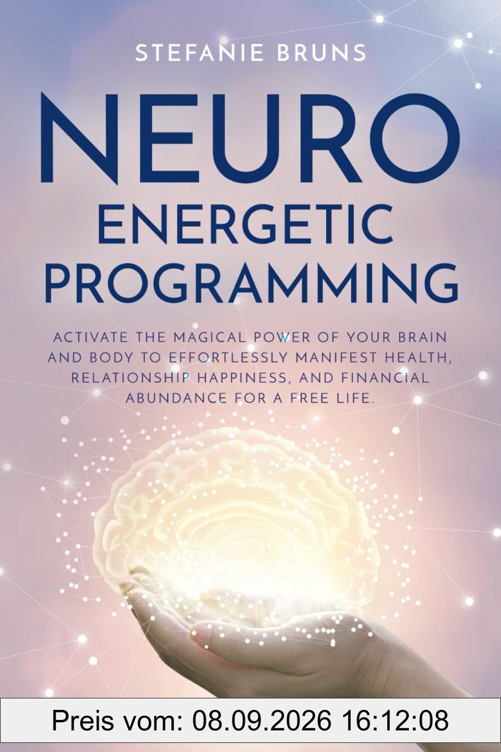 Neuro-Energetic-Programming: Activate the magical power of your brain and body to effortlessly manifest health, relationship happiness, and financial abundance for a free life