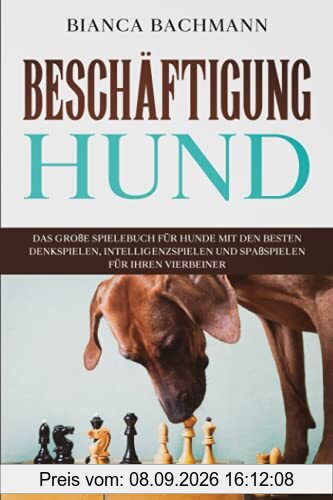 Beschäftigung Hund: Das große Spielebuch für Hunde mit den besten Denkspielen, Intelligenzspielen und Spaßspielen für Ihren Vierbeiner
