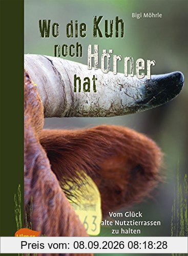 Wo die Kuh noch Hörner hat: Vom Glück, alte Nutztierrassen zu halten
