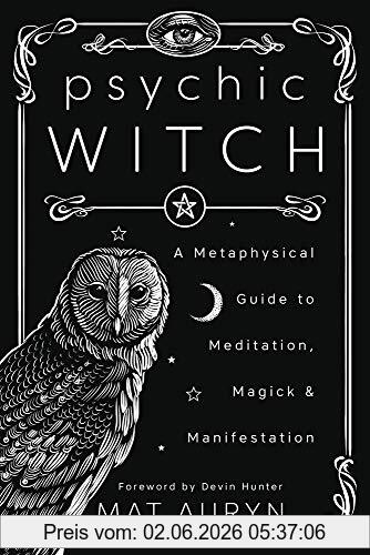 Mat Auryn Psychic Witch, A Metaphysical Guide To Meditation, Magick And Manifestation