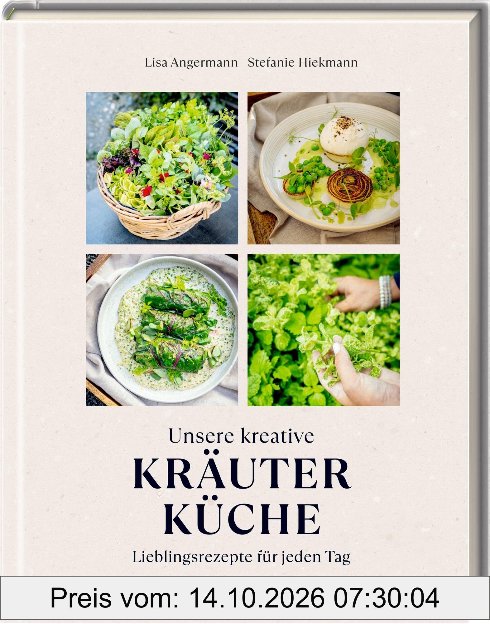 Unsere kreative Kräuterküche: Lieblingsrezepte für jeden Tag: Rezepte von The-Taste-Siegerin Lisa Angermann und Vorwort von Alexander …