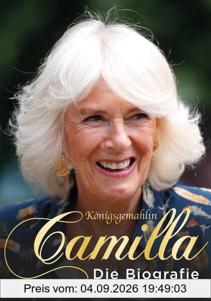 Königsgemahlin Camilla: Die Biografie (Camilla und Charles: von der Ehe zu dritt bis zur Heirat ins britische Königshaus. Das Leben von Herzogin Camilla. Ein Buch für Royal Fans)