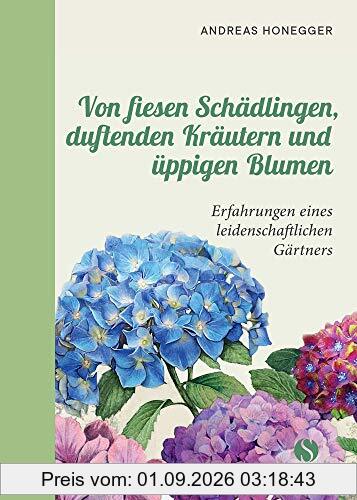 Von fiesen Schädlingen, duftenden Kräutern und üppigen Blumen: Erfahrungen eines leidenschaftlichen Gärtners