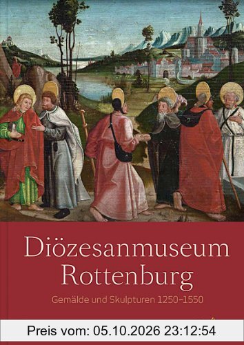 Diözesanmuseum Rottenburg: Gemälde und Skulpturen 1250 - 1550. Bearbeitet von Melanie Prange und Wolfgang Urban