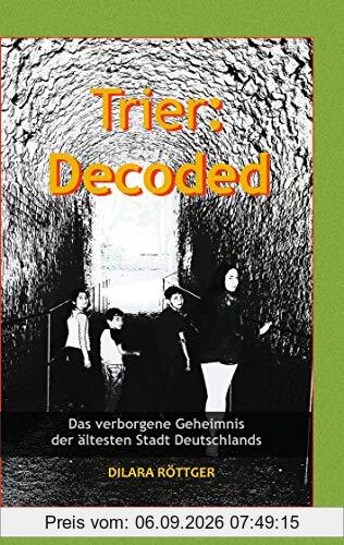 Trier: Decoded: Das verborgene Geheimnis der ältesten Stadt Deutschlands