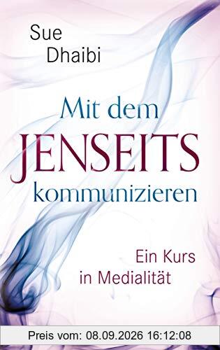 Mit dem Jenseits kommunizieren: Ein Kurs in Medialität