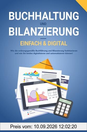 Buchhaltung und Bilanzierung – einfach & digital: Wie die ordnungsgemäße Buchführung und Bilanzierung funktionieren und wie Sie beides digitalisieren und automatisieren können!