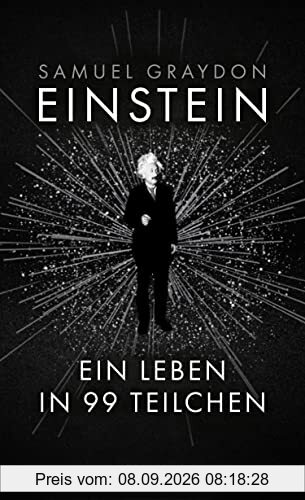 Einstein: Ein Leben in 99 Teilchen | Ein erfrischend neuer Blick auf das Leben des größten Genies des 20. Jahrhunderts