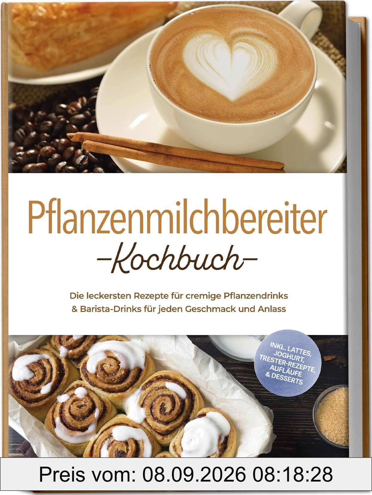 Pflanzenmilchbereiter Kochbuch: Die leckersten Rezepte für cremige Pflanzendrinks & Barista-Drinks für jeden Geschmack und Anlass – inkl. Lattes, Joghurt, Trester-Rezepte, Aufläufe & Desserts
