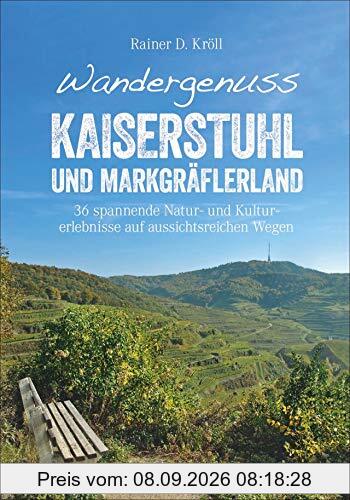 Wandergenuss Kaiserstuhl und Markgräflerland: 36 spannende Natur- und Kulturerlebnisse auf aussichtsreichen Wegen (Erlebnis Wandern)