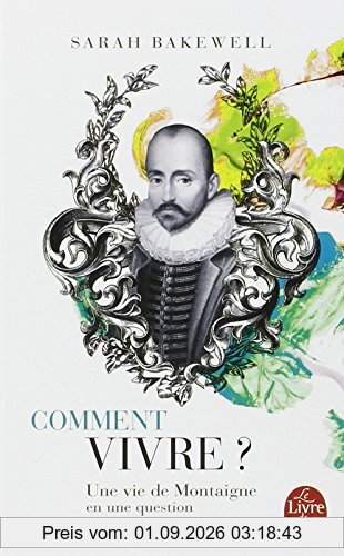 Comment vivre ? : une vie de Montaigne en une question et vingt tentatives de réponse