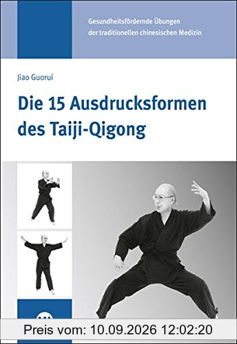 Die 15 Ausdrucksformen des Taiji Qigong: Gesundheitsfördernde Übungen der traditionellen chinesischen Medizin