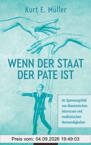Wenn der Staat der Pate ist: Im Spannungsfeld von ökonomischen Interessen und medizinischen Notwendigkeiten