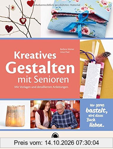 Kreatives Gestalten mit Senioren: Über 60 Ideen zur Beschäftigung und Aktivierung