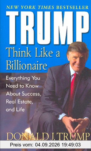 Trump: Think Like a Billionaire: Everything You Need to Know About Success, Real Estate, and Life