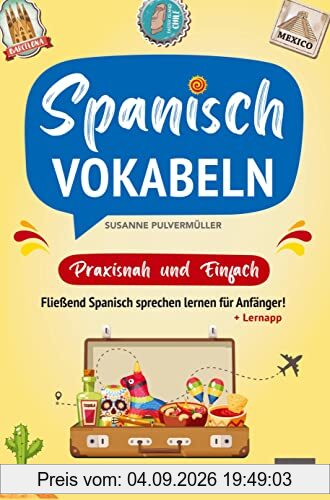 Spanisch Vokabeln - praxisnah und einfach: Fließend Spanisch sprechen lernen für Anfänger! (Wortschatz A1-B1 mit Phrasen, Redewendungen, Verblisten, Audios und Lernapp)
