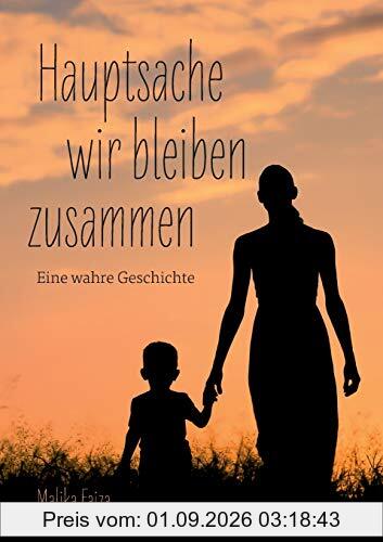 Hauptsache wir bleiben zusammen: Eine wahre Geschichte