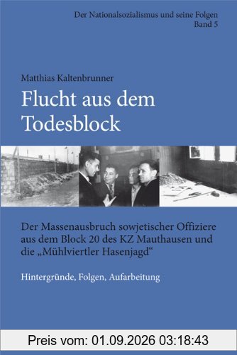 Flucht aus dem Todesblock. Der Massenausbruch sowjetischer Offiziere aus dem Block 20 des KZ Mauthausen und die Mühlviertler Hasenjagd Hintergründe, Folgen, Aufarbeitung