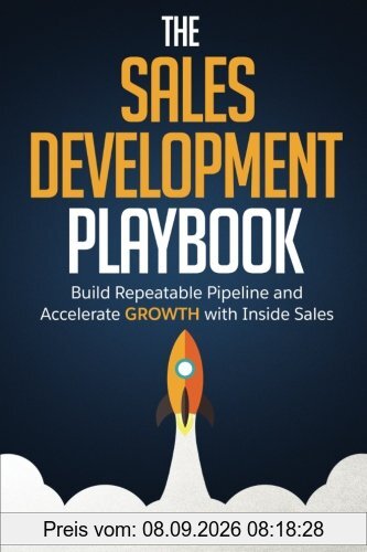 The Sales Development Playbook: Build Repeatable Pipeline and Accelerate Growth with Inside Sales