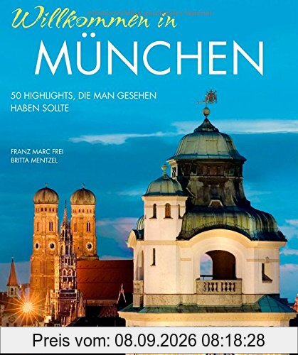 Willkommen in München: 50 Highlights, die man gesehen haben sollte: Marienplatz, Schloss Nyphenburg, Englischer Garten u.v.m. - ein Bildband und Reiseführer für München Neulinge in einem