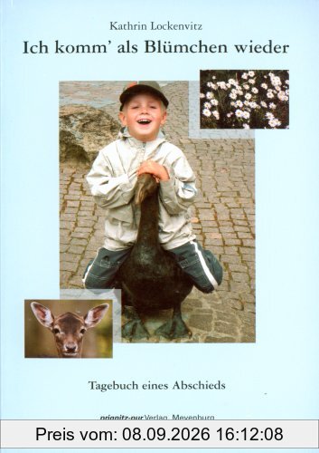 Ich komm' als Blümchen wieder: Tagebuch eines Abschieds