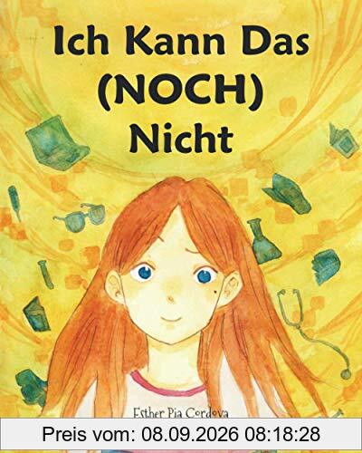 Ich Kann Das (NOCH) Nicht: Zur Förderung einer wachstumsorientierten Denkweise, die Kindern hilft glücklich und erfolgreich zu werden
